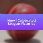 How I Celebrated League Victories