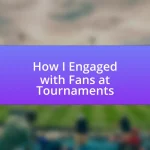 How I Engaged with Fans at Tournaments