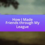 How I Made Friends through My League