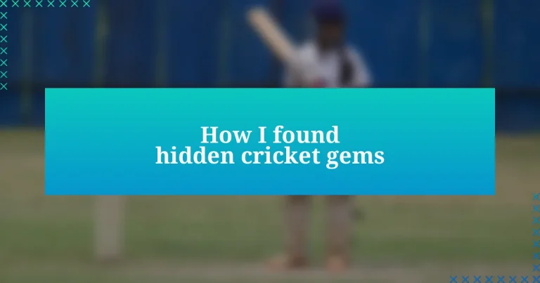 How I found hidden cricket gems