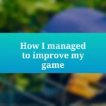 How I managed to improve my game