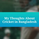 My Thoughts About Cricket in Bangladesh