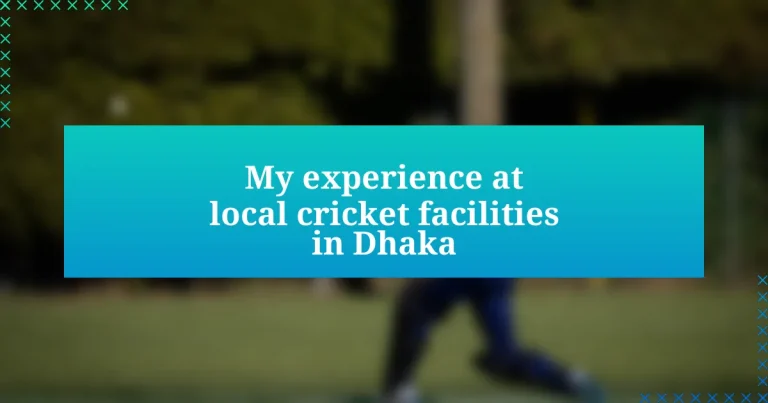 My experience at local cricket facilities in Dhaka