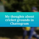 My thoughts about cricket grounds in Chattogram