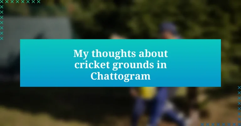 My thoughts about cricket grounds in Chattogram