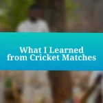 What I Learned from Cricket Matches