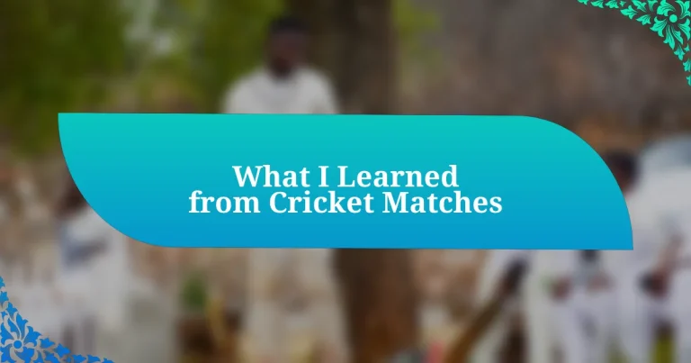 What I Learned from Cricket Matches