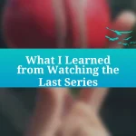 What I Learned from Watching the Last Series