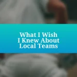 What I Wish I Knew About Local Teams