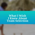 What I Wish I Knew About Team Selection