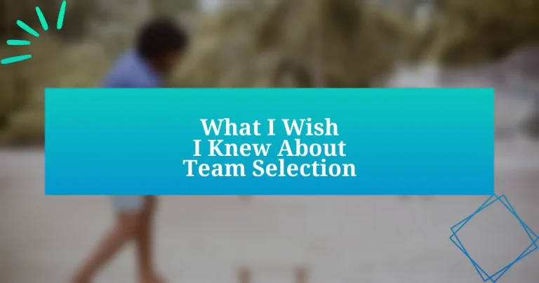 What I Wish I Knew About Team Selection