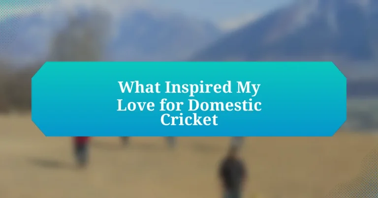 What Inspired My Love for Domestic Cricket