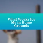 What Works for Me in Home Grounds