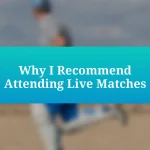 Why I Recommend Attending Live Matches