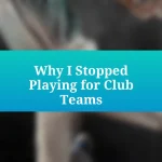 Why I Stopped Playing for Club Teams