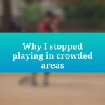 Why I stopped playing in crowded areas