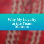 Why My Loyalty to the Team Matters