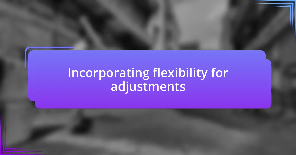 Incorporating flexibility for adjustments