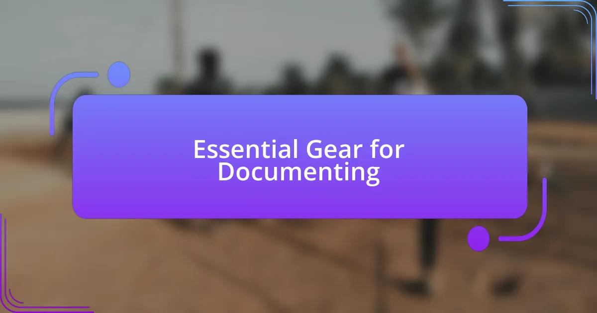 Essential Gear for Documenting