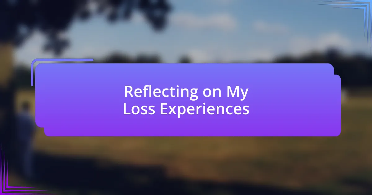 Reflecting on My Loss Experiences