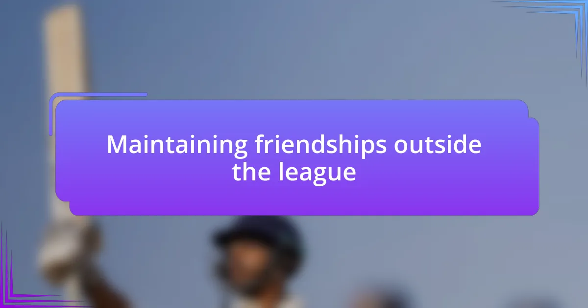 Maintaining friendships outside the league