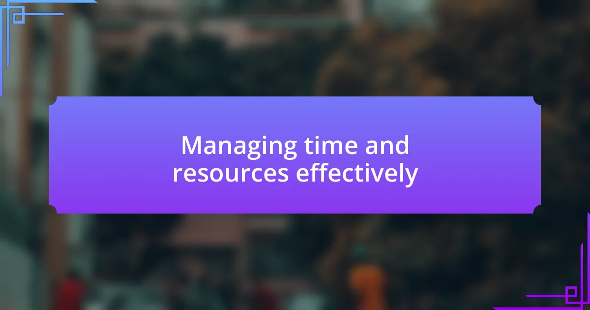 Managing time and resources effectively