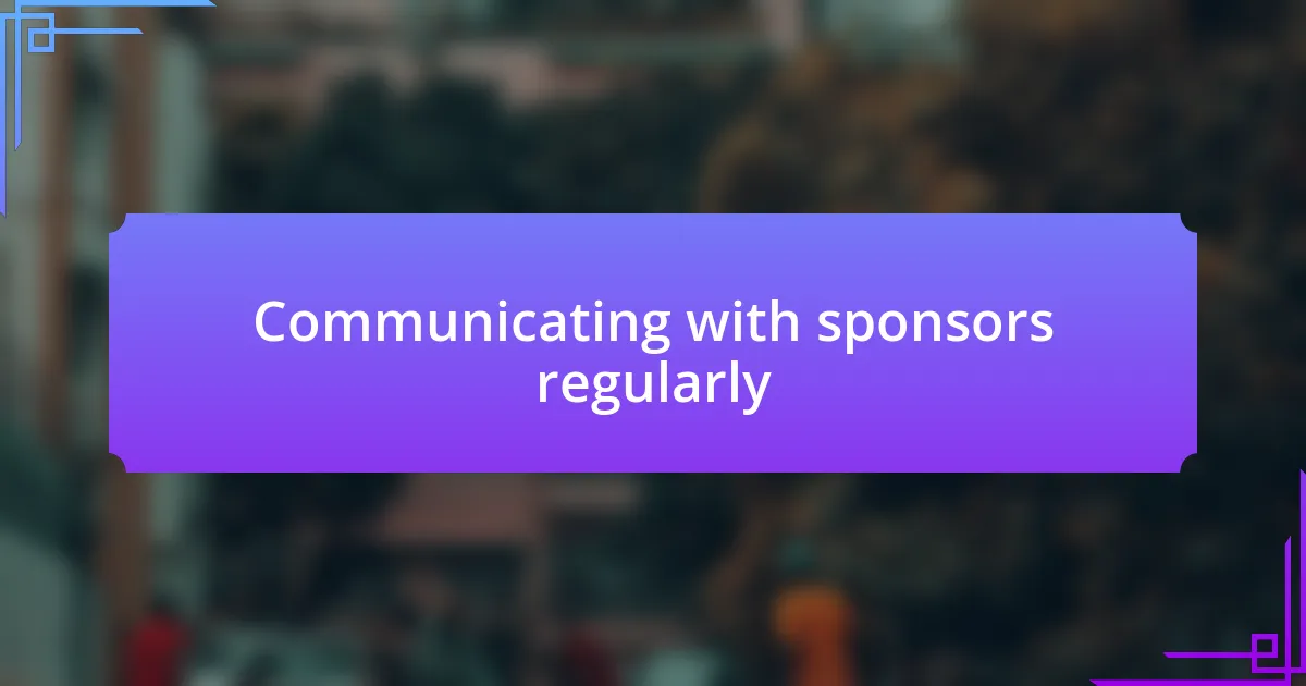 Communicating with sponsors regularly