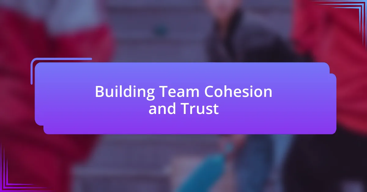 Building Team Cohesion and Trust