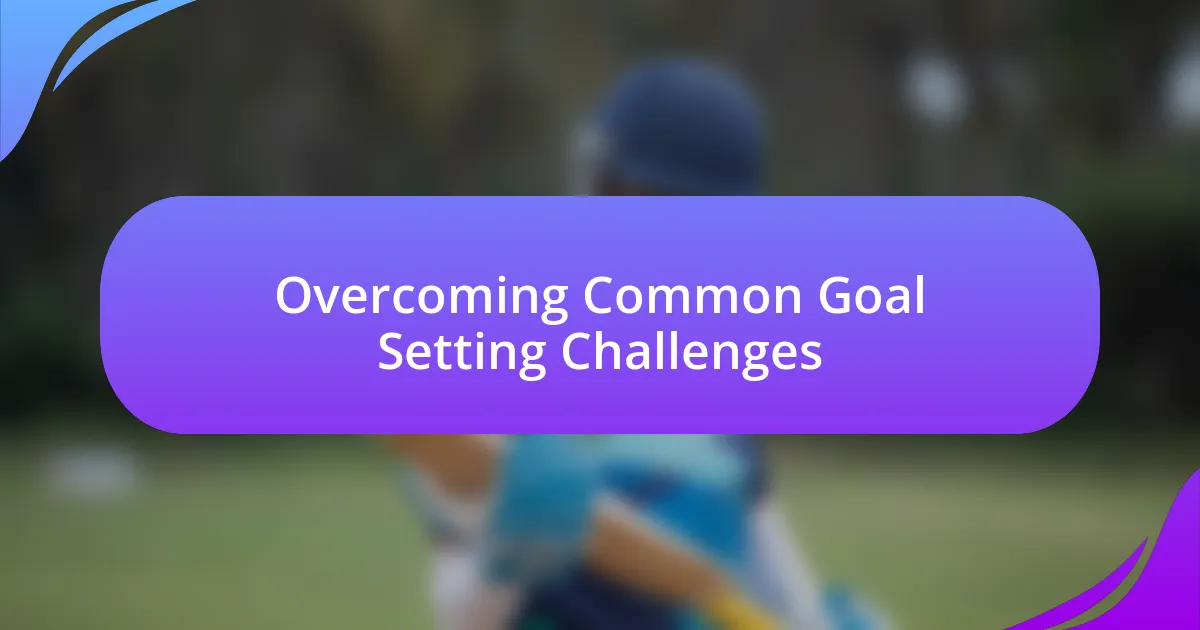 Overcoming Common Goal Setting Challenges