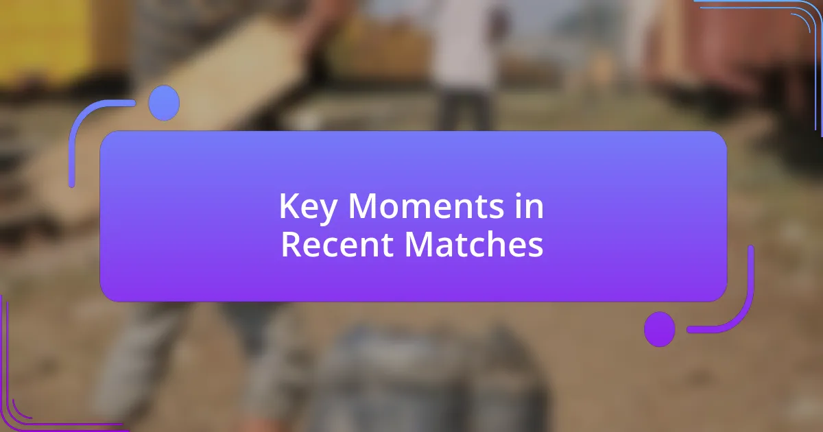 Key Moments in Recent Matches