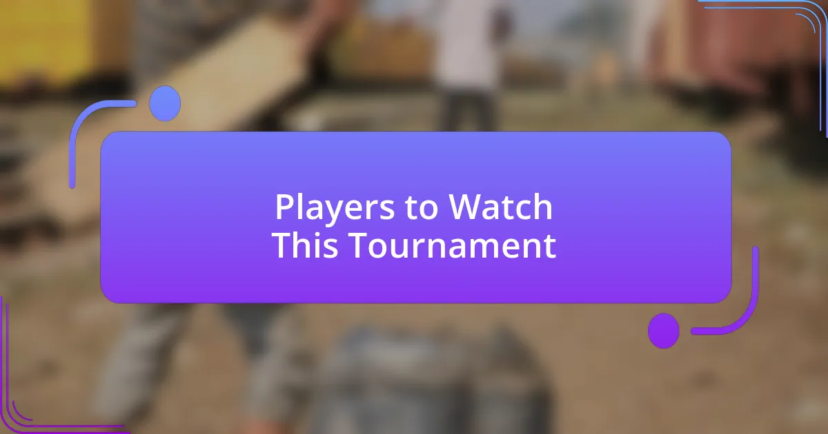 Players to Watch This Tournament