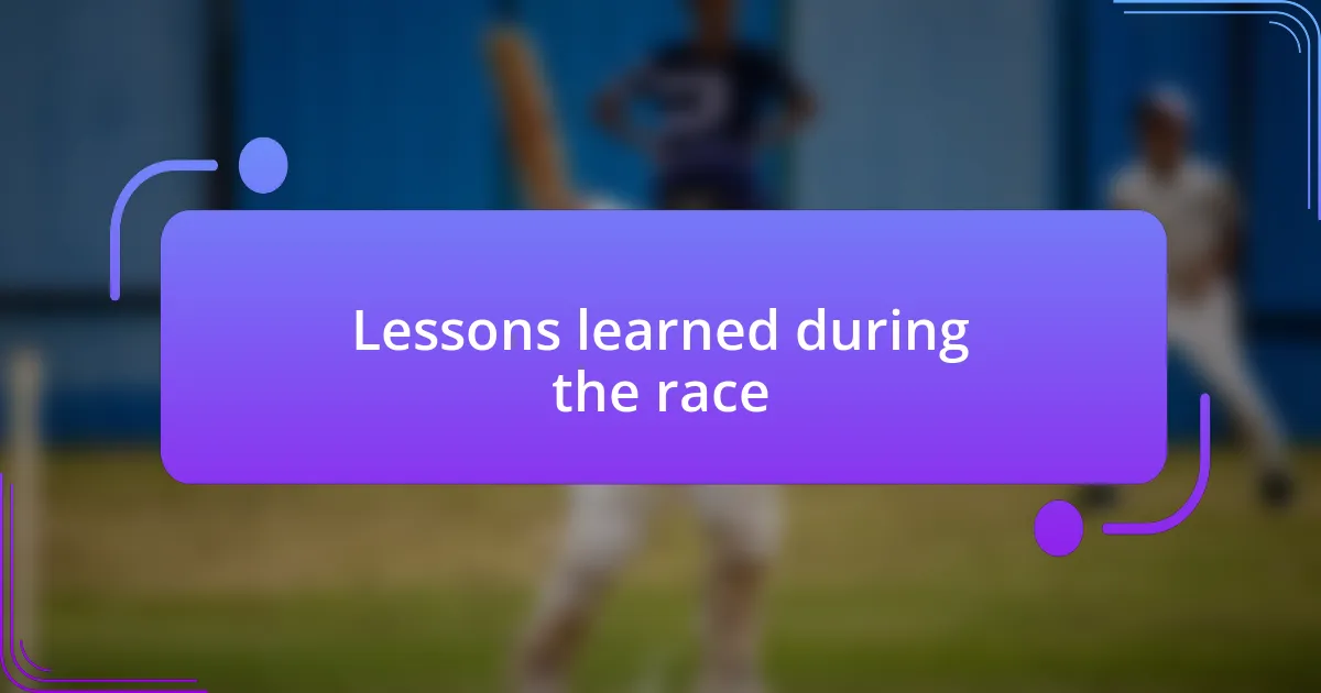 Lessons learned during the race